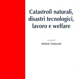 Catastrofi naturali, disastri tecnologici, lavoro e welfare