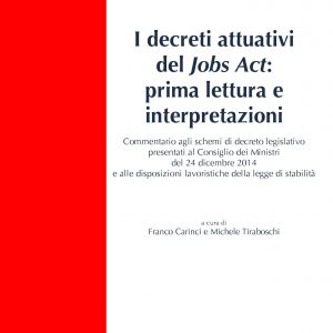 I decreti attuativi del Jobs Act: prima lettura e interpretazioni. Commentario agli schemi di decreto legislativo presentati al Consiglio dei Ministri del 24 dicembre 2014