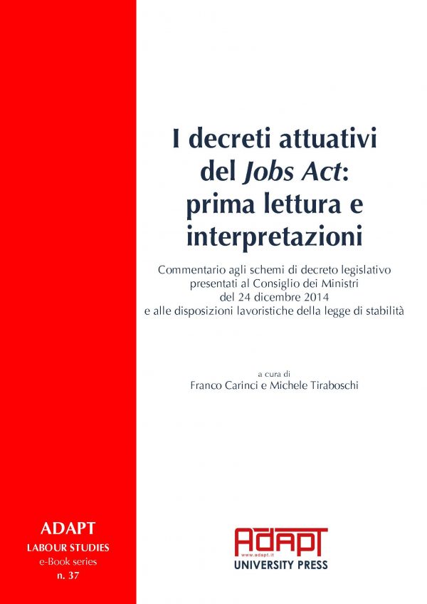 I decreti attuativi del Jobs Act: prima lettura e interpretazioni. Commentario agli schemi di decreto legislativo presentati al Consiglio dei Ministri del 24 dicembre 2014