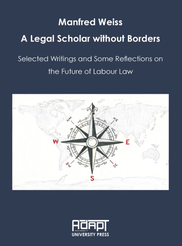 Manfred Weiss. A Legal Scholar without Borders Selected Writings and Some Reflections on the Future of Labour Law