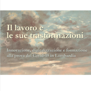 Il lavoro e le sue trasformazioni. Innovazione, digitalizzazione e formazione alla prova del Covid-19 in Lombardia