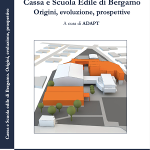 Cassa e Scuola Edile di Bergamo. Origini, evoluzione, prospettive
