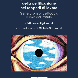 Contributo allo studio della certificazione nei rapporti di lavoro. Genesi, funzioni, efficacia e limiti dell’istituto